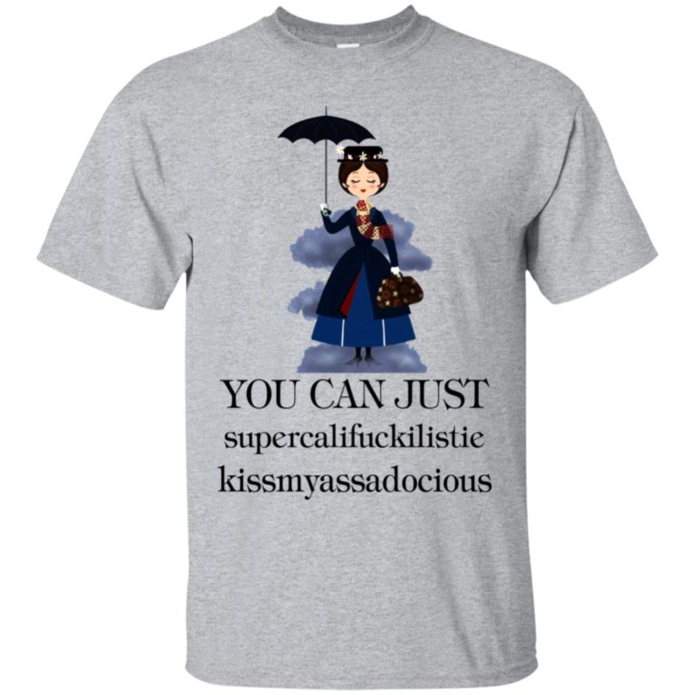 You can just supercalifuckilistie kissmyassadocious t shirt, ls, hoodie