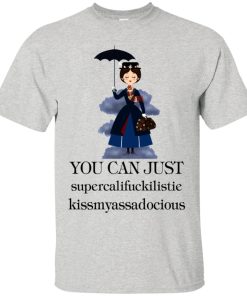 You can just supercalifuckilistie kissmyassadocious t shirt, ls, hoodie