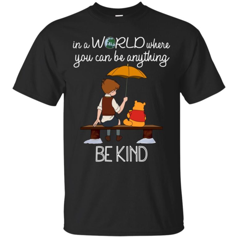 Winnie the Pooh In a world where you can be anything be kind T shirt, Ls, Hoodie