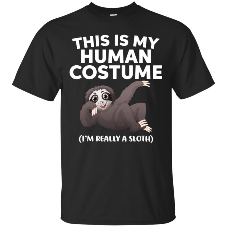 This is my human costume I’m really a sloth T shirt, Ls, Hoodie