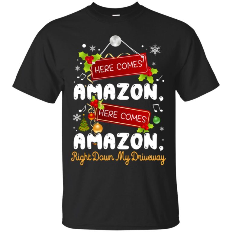 Here comes amazon Right down my driveway T shirt, Ls, Sweashirt