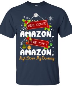 Here comes amazon Right down my driveway T shirt, Ls, Sweashirt Here comes amazon Right down my driveway T shirt, Ls, Sweashirt