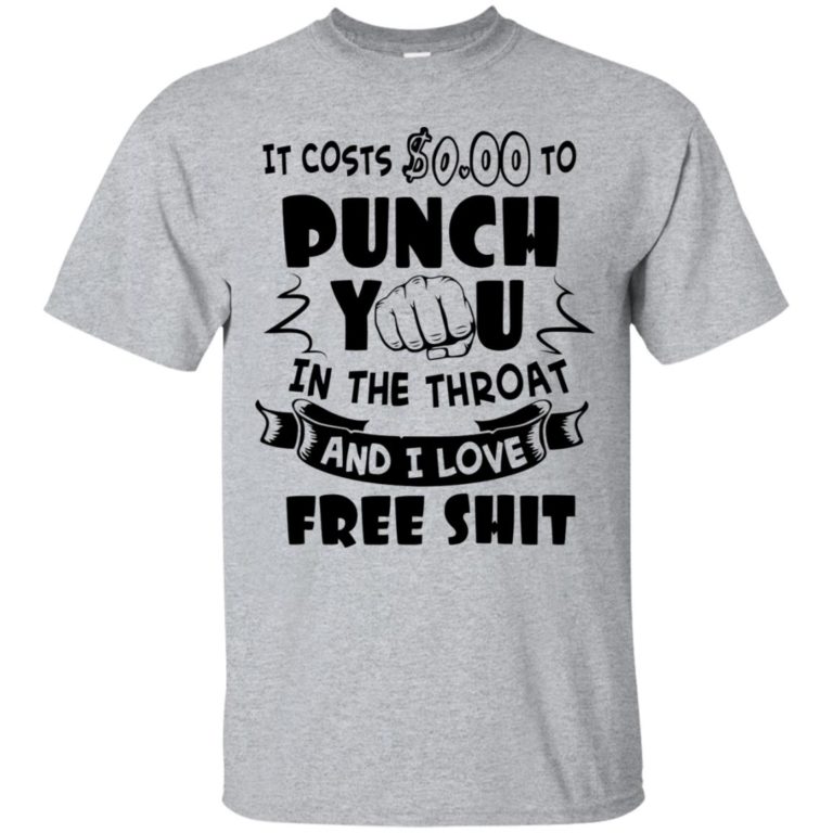 It costs 0 dollars to punch you in the throat t shirt, tank, hoodie