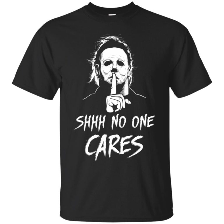 Michael Myers Shhh No One Cares T shirt, Ls, Sweatshirt