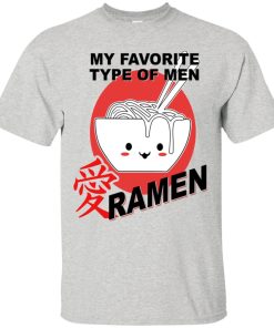My favorite type of men Ramen T shirt, Ls, Hoodie