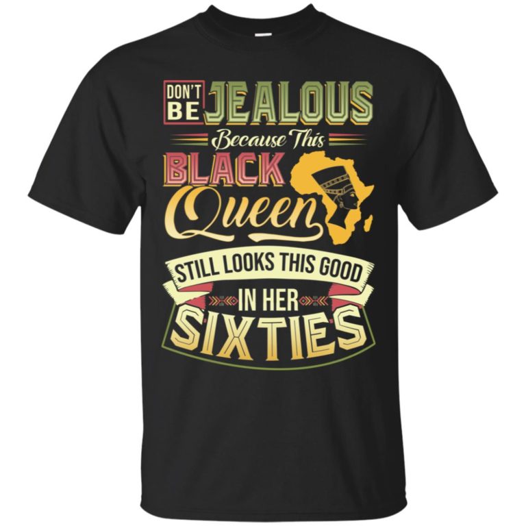 Don’t be jealous becase this black queen still looks this good in her sixties t shirt, ls, hoodie