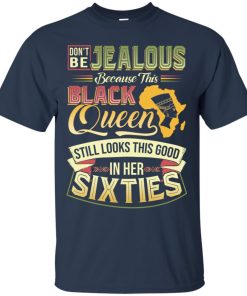 Don’t be jealous becase this black queen still looks this good in her sixties t shirt, ls, hoodie Don’t be jealous becase this black queen still looks this good in her sixties t shirt, ls, hoodie