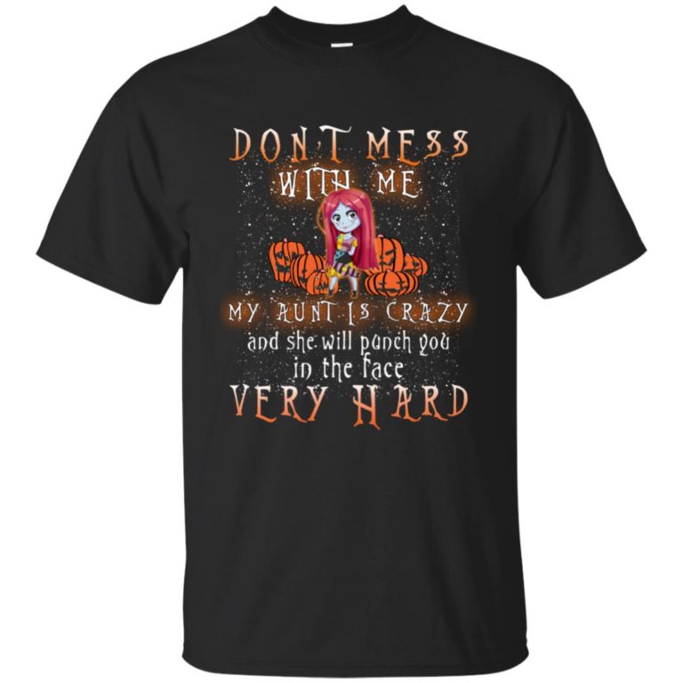 Don’t mess with me my aunt is crazy and she will punch you in the face very hard T shirt, Ls, Hoodie