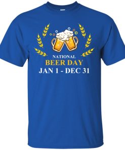 National beer day Jan 1 to Dec 31 t shirt, ls, hoodie National beer day Jan 1 to Dec 31 t shirt, ls, hoodie