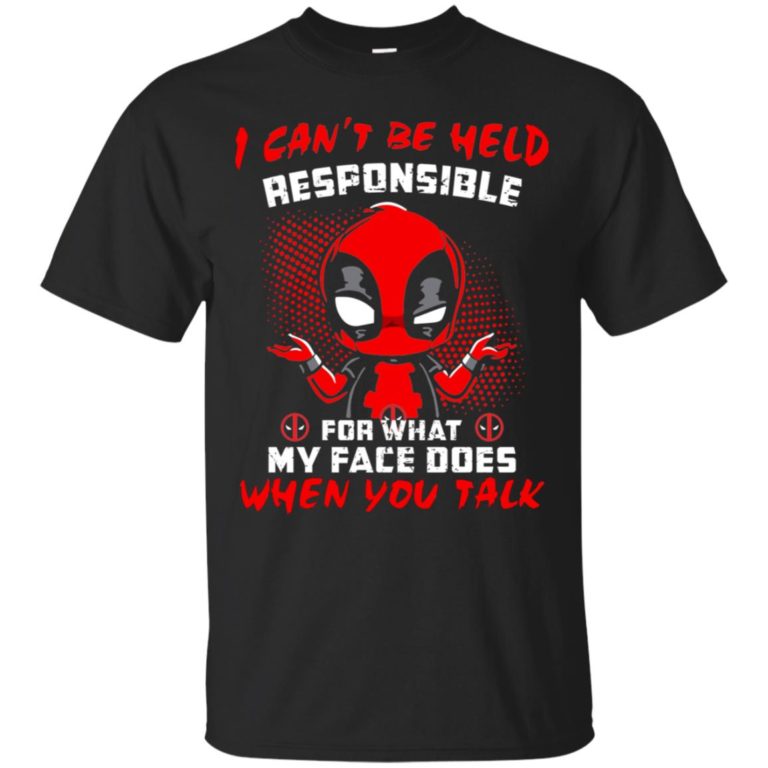 Deadpool I can’t be held responsible for what my face does when you talk T shirt, Ls, Sweatshirt