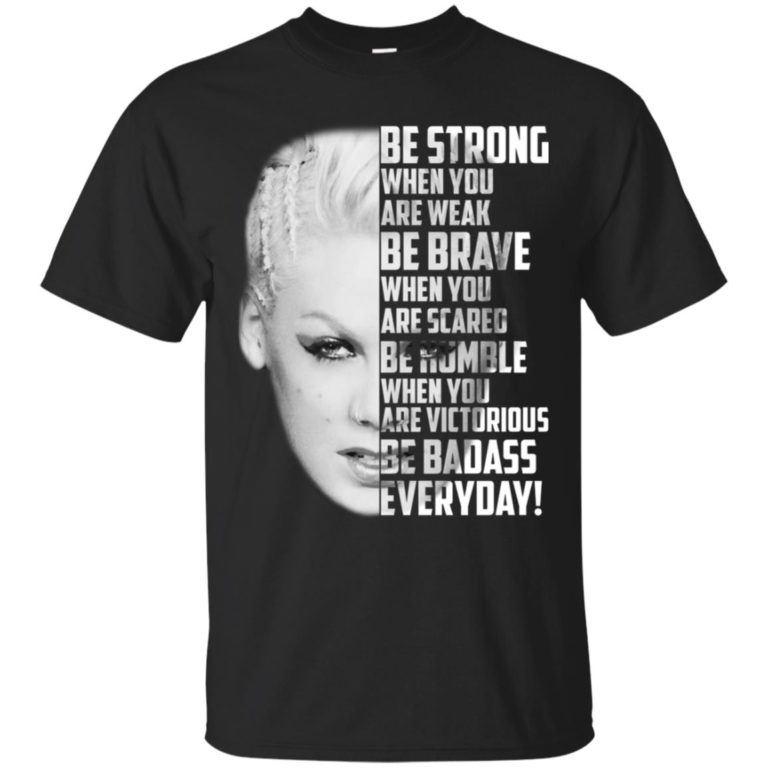 Pink – Be strong when you are weak be brave T shirt, Ls, Hoodie