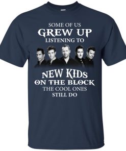 Some of us grew up listening to New Kids on the Block the cool ones still do T shirt, Ls, Hoodie