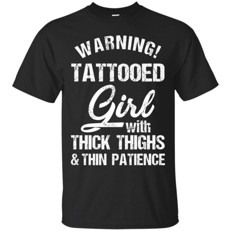 Warning tattooed girl with thick thighs & thin patience t shirt, ls, hoodie