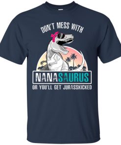 Don’t mess with nanasaurus or you’ll get jurasskicked t shirt, ls, hoodie Don’t mess with nanasaurus or you’ll get jurasskicked t shirt, ls, hoodie