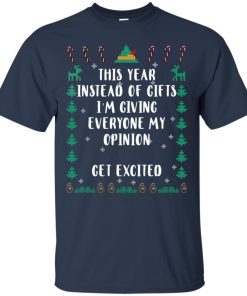 This year instead of gifts I’m giving everyone my opinion get excited t shirt, ls, hoodie This year instead of gifts I’m giving everyone my opinion get excited t shirt, ls, hoodie