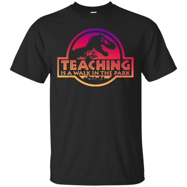 Jurassic Park Teaching Is A Walk In The Park T shirt, Ls, Hoodie