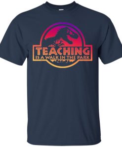 Jurassic Park Teaching Is A Walk In The Park T shirt, Ls, Hoodie Jurassic Park Teaching Is A Walk In The Park T shirt, Ls, Hoodie