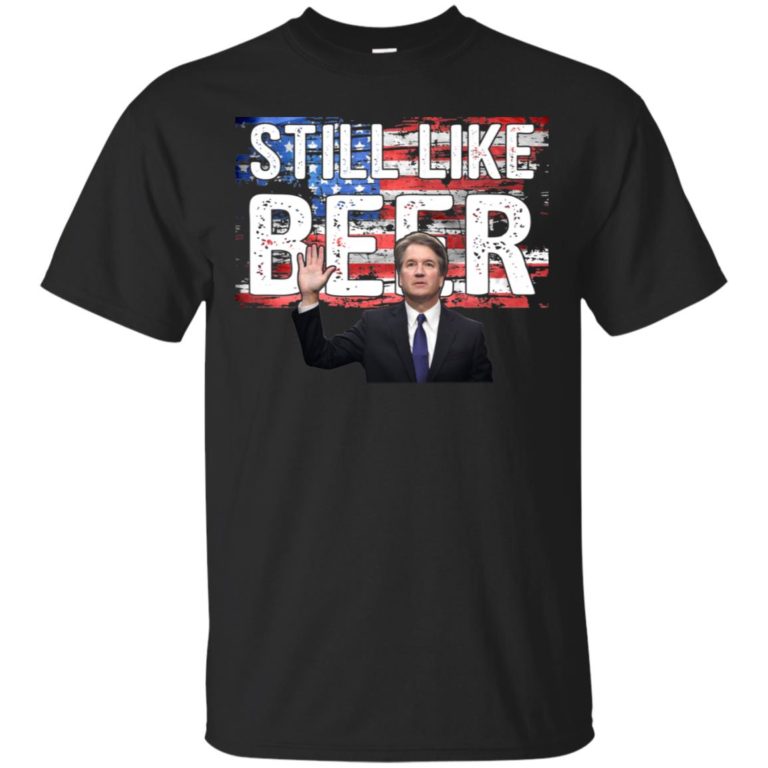 Judge Kavanaugh Still Like Beer T shirt, Ls, Hoodie