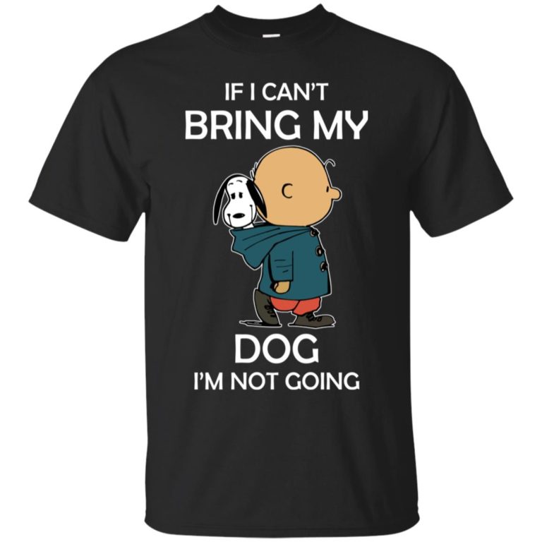 Snoopy and Charlie Brown If I Can’t Bring My Dog I’m Not Going T shirt, Ls, Sweatshirt