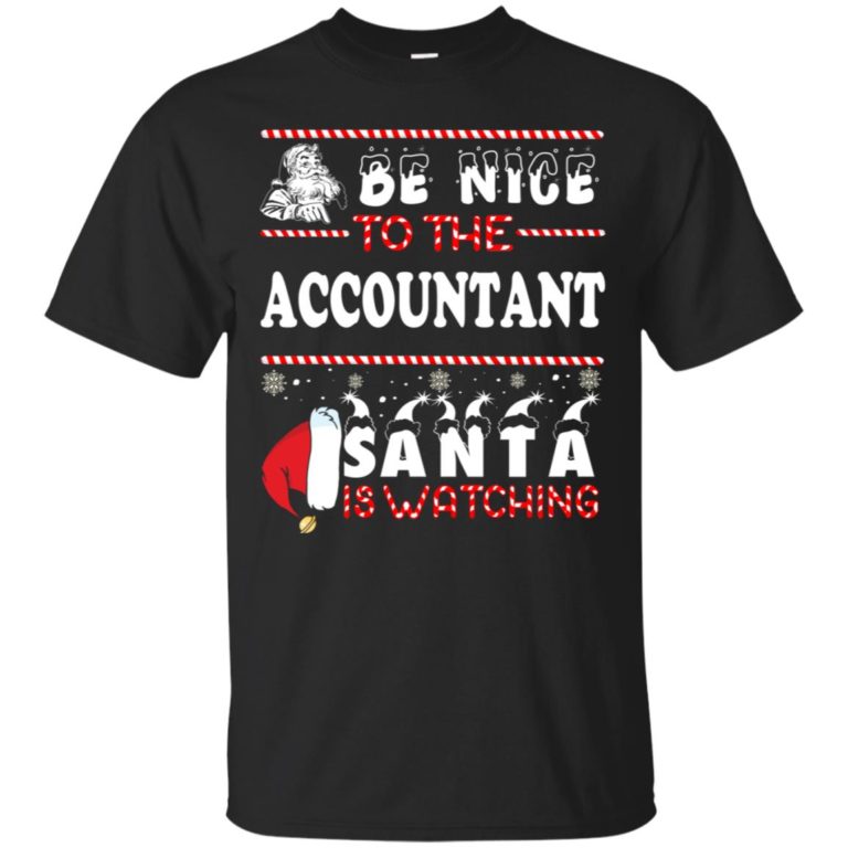Be Nice To The Accountant Santa Is Watching T shirt, Ls, Sweatshirt