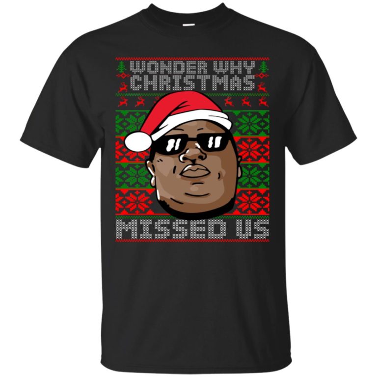 Notorious B.I.G Wonder Why Christmas Missed Us T shirt, Ls, Sweater