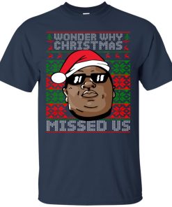 Notorious B.I.G Wonder Why Christmas Missed Us T shirt, Ls, Sweater Notorious B.I.G Wonder Why Christmas Missed Us T shirt, Ls, Sweater