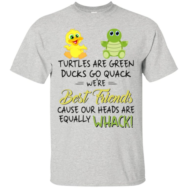 Turtles are green Ducks go quack We’re best friends t shirt, ls, hoodie