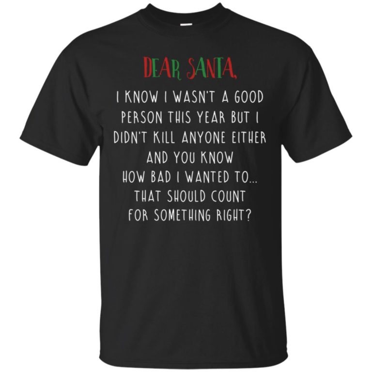 Dear Santa I know I wasn’t a good person this year christmas t shirt, ls, sweatshirt