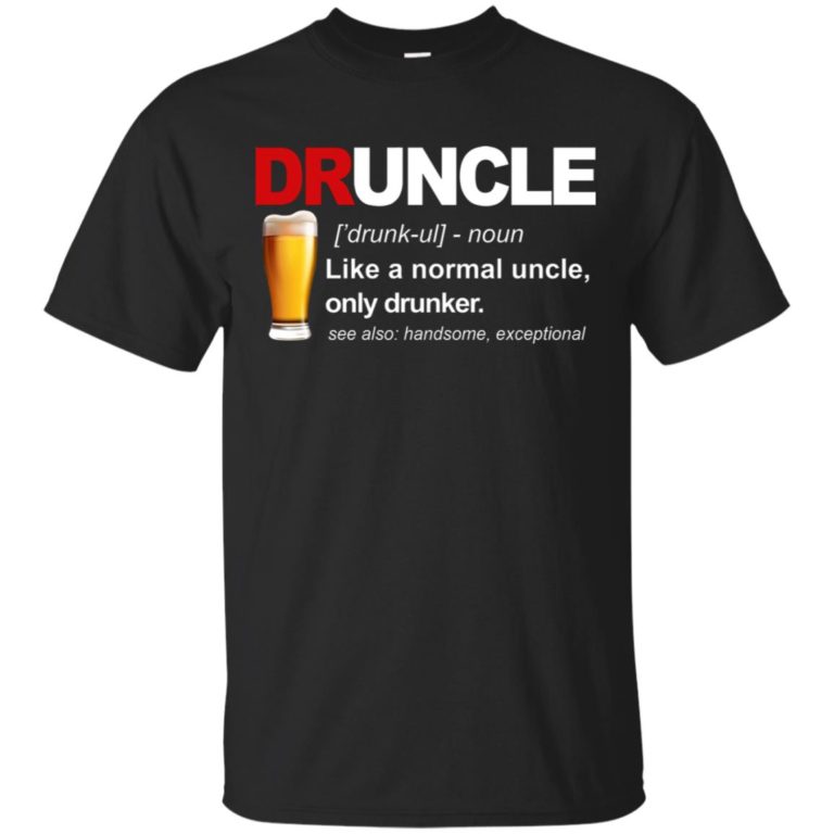 Druncle like a normal uncle only drunker t shirt, ls, hoodie