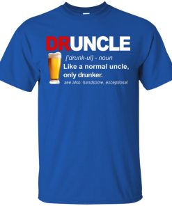 Druncle like a normal uncle only drunker t shirt, ls, hoodie Druncle like a normal uncle only drunker t shirt, ls, hoodie