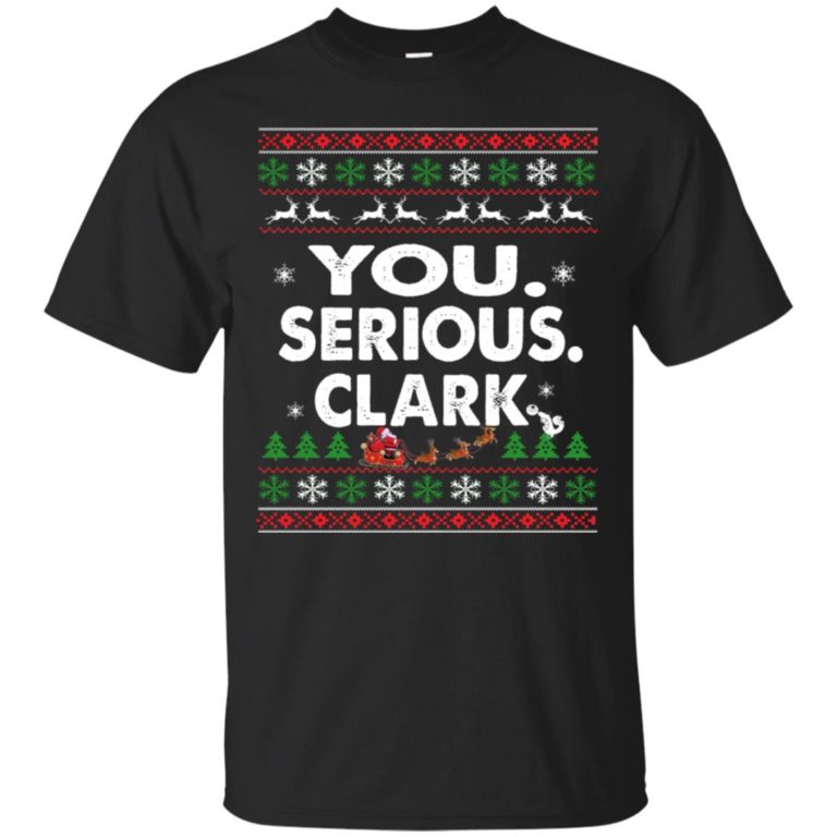You Serious Clark Christmas T shirt, Hoodie, Sweater