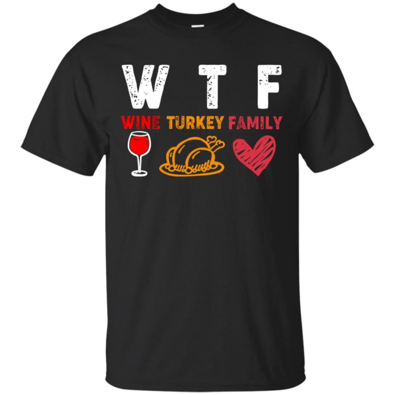 WTF Wine Turkey Family T shirt, LS, Hoodie