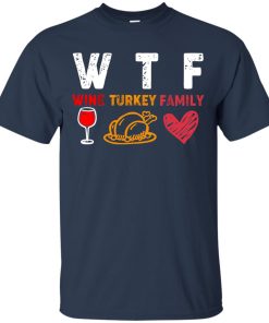WTF Wine Turkey Family T shirt, LS, Hoodie