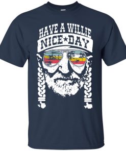 Have a Willie nice day T shirt, LS, Hoodie