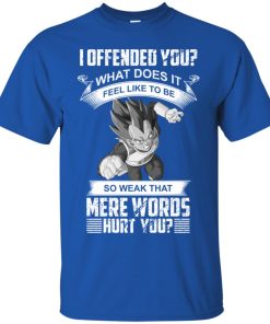 Vegeta I Offeneded You? What Does It Feel Like To Be T Shirt, Ls, Sweater