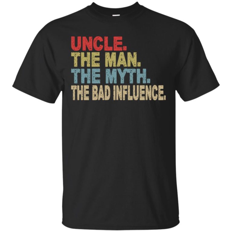 Uncle The Man The Myth The Bad Influence T Shirt, Ls, Sweatshirt