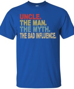 Uncle The Man The Myth The Bad Influence T Shirt, Ls, Sweatshirt