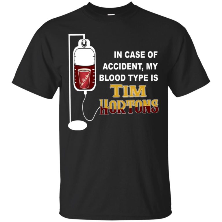 In Case Of Accident My Blood Type Is Tim Hortons T Shirt, Ls, Sweatshirt