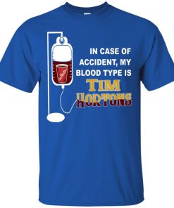 In Case Of Accident My Blood Type Is Tim Hortons T Shirt, Ls, Sweatshirt In Case Of Accident My Blood Type Is Tim Hortons T Shirt, Ls, Sweatshirt