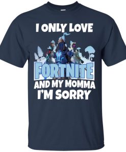 I only love Fortnite and my momma I’m sorry t shirt, tank, hoodie I only love Fortnite and my momma I’m sorry t shirt, tank, hoodie
