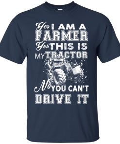 Yes I am a farmer You can’t drive my tractor T shirt, Ls, Sweatshirt Yes I am a farmer You can’t drive my tractor T shirt, Ls, Sweatshirt