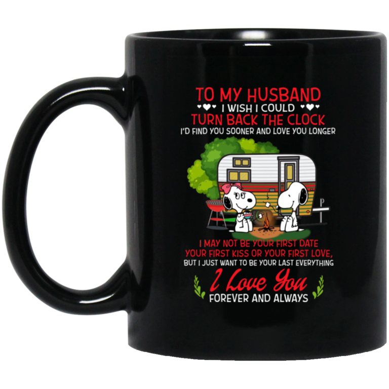 To my husband – I wish I could turn back the clock I’d find you sooner and love you longer mugs