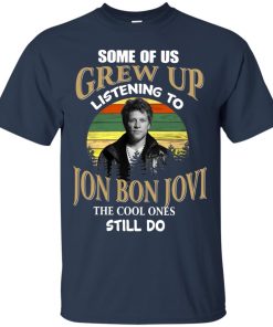 Some of us grew up listening to Jon Bon Jovi the cool ones still do t shirt, ls, sweatshirt