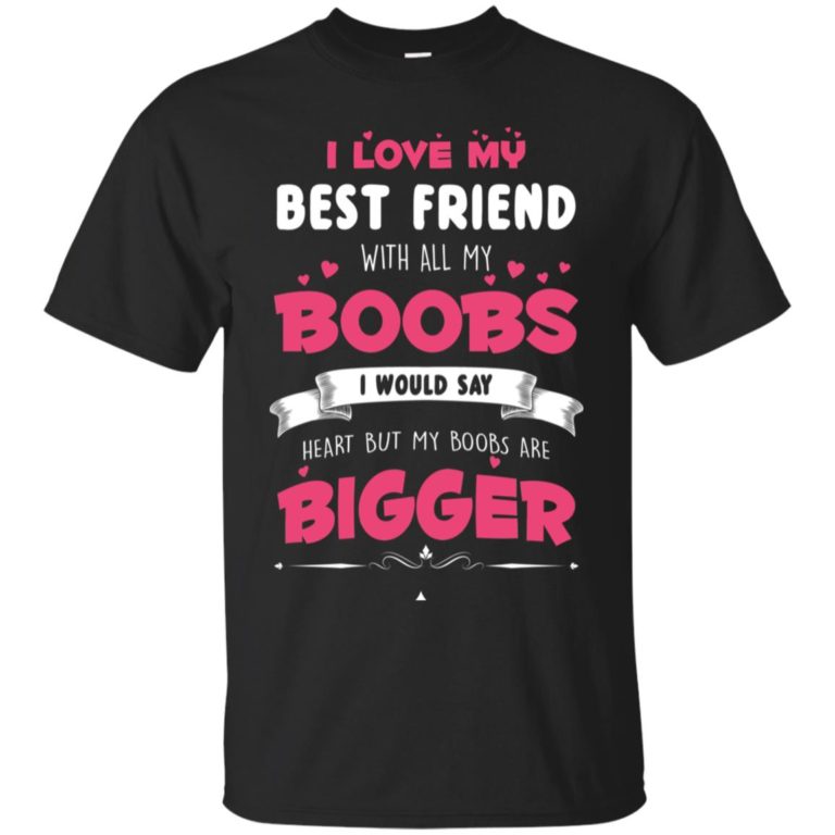 Best Friends Forever Shirts – I love my best friend with all butt t shirts, ls, hoodie