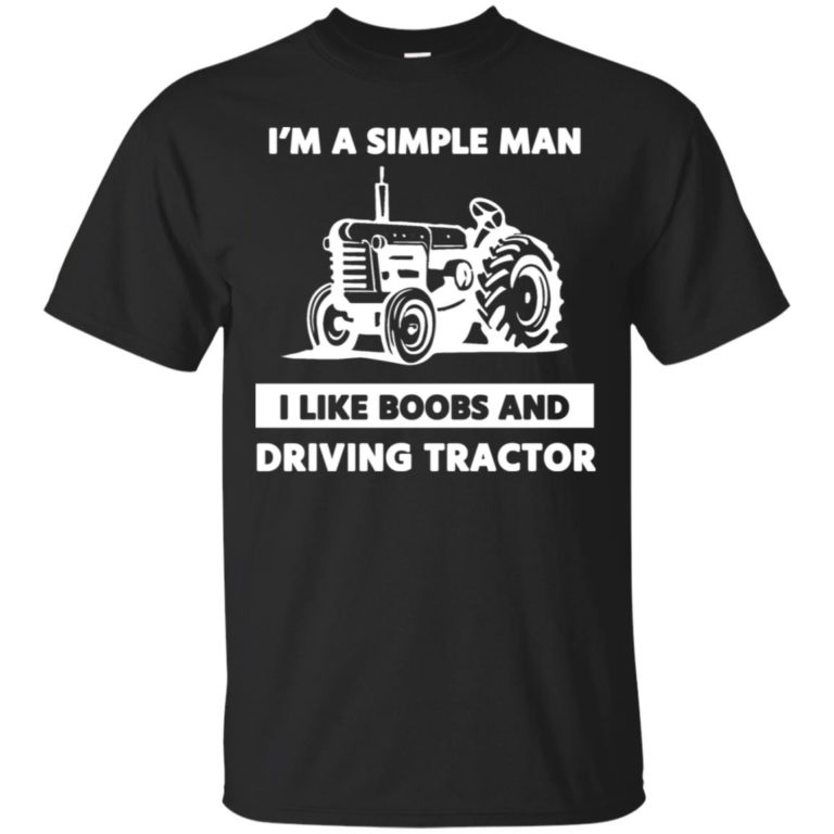 I am a simple man I like boob and driving tractor t shirt, ls, hoodie