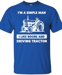 I am a simple man I like boob and driving tractor t shirt, ls, hoodie I am a simple man I like boob and driving tractor t shirt, ls, hoodie