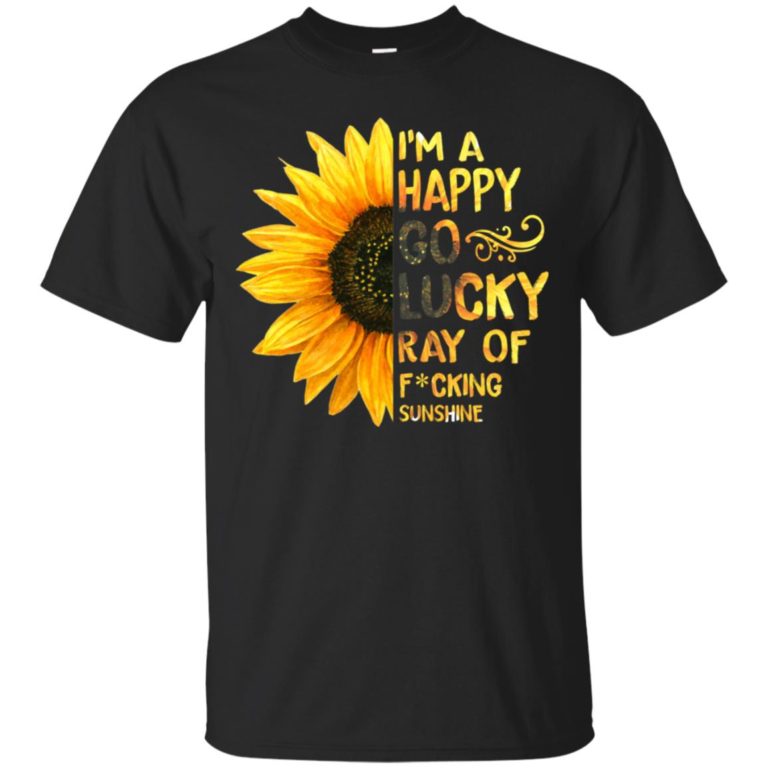 I’m a happy go lucky ray of fucking sunshine t shirt, tank, hoodie