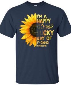 I’m a happy go lucky ray of fucking sunshine t shirt, tank, hoodie I’m a happy go lucky ray of fucking sunshine t shirt, tank, hoodie