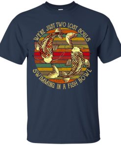 We’re just two lost souls swimming in a fish bowl t shirt, ls, hoodie We’re just two lost souls swimming in a fish bowl t shirt, ls, hoodie