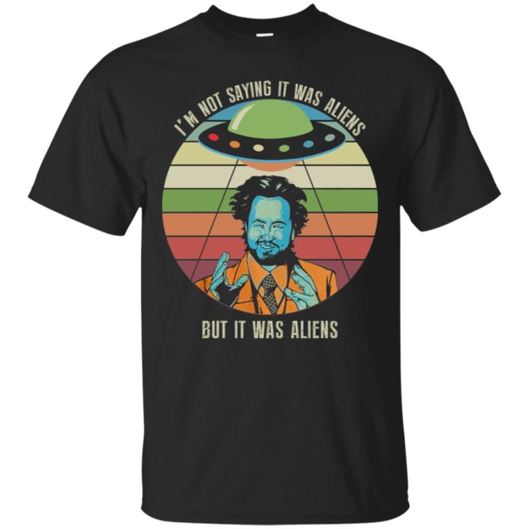 Giorgio Tsoukalos I’m not saying it was aliens but it was aliens t shirt, ls, sweatshirt